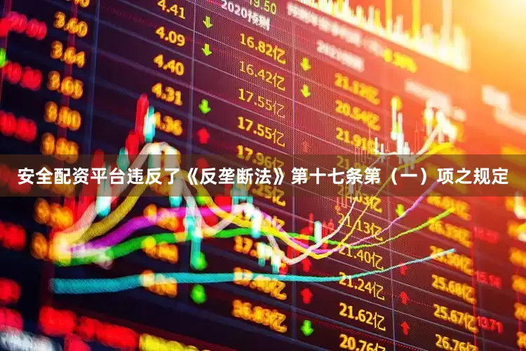 安全配资平台违反了《反垄断法》第十七条第（一）项之规定