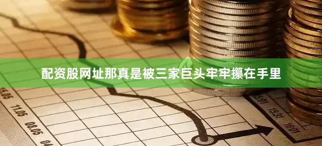 配资股网址那真是被三家巨头牢牢攥在手里