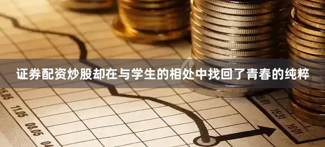 证券配资炒股却在与学生的相处中找回了青春的纯粹